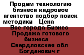 Продам технологию бизнеса кадровое агентство:подбор,поиск,методики › Цена ­ 500 000 - Все города Бизнес » Продажа готового бизнеса   . Свердловская обл.,Богданович г.